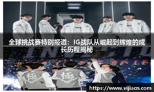 全球挑战赛特别报道：IG战队从崛起到辉煌的成长历程揭秘