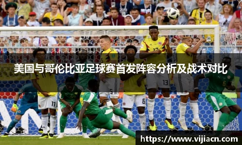 美国与哥伦比亚足球赛首发阵容分析及战术对比