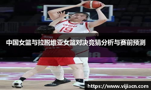 中国女篮与拉脱维亚女篮对决竞猜分析与赛前预测